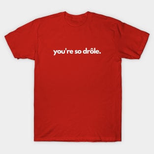 You're so drole- funny french laugh humor T-Shirt